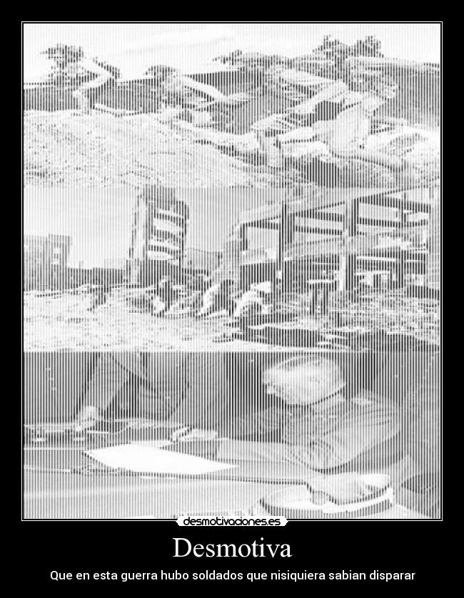 Desmotiva - Que en esta guerra hubo soldados que nisiquiera sabian disparar