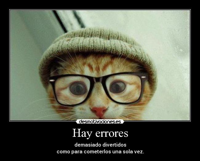 Hay errores - demasiado divertidos
como para cometerlos una sola vez.