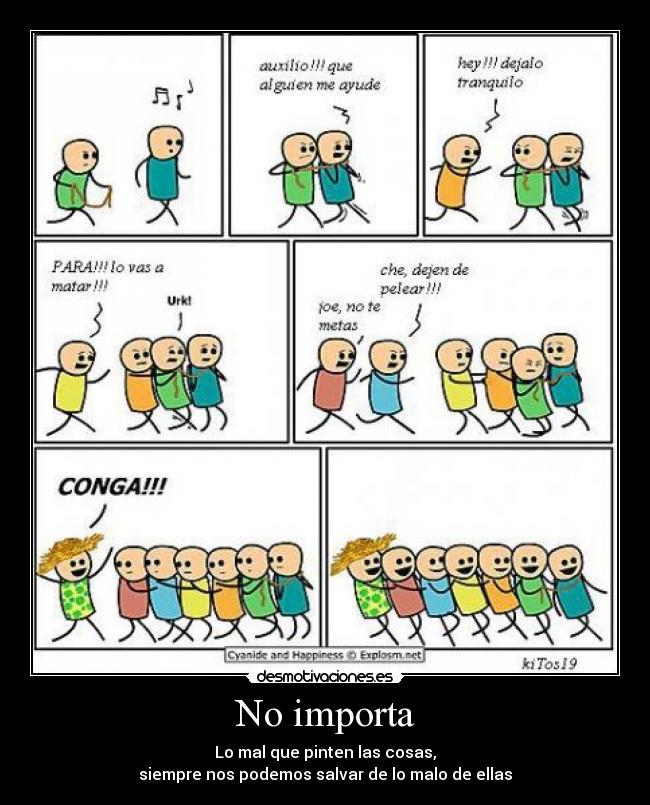No importa - Lo mal que pinten las cosas,
siempre nos podemos salvar de lo malo de ellas