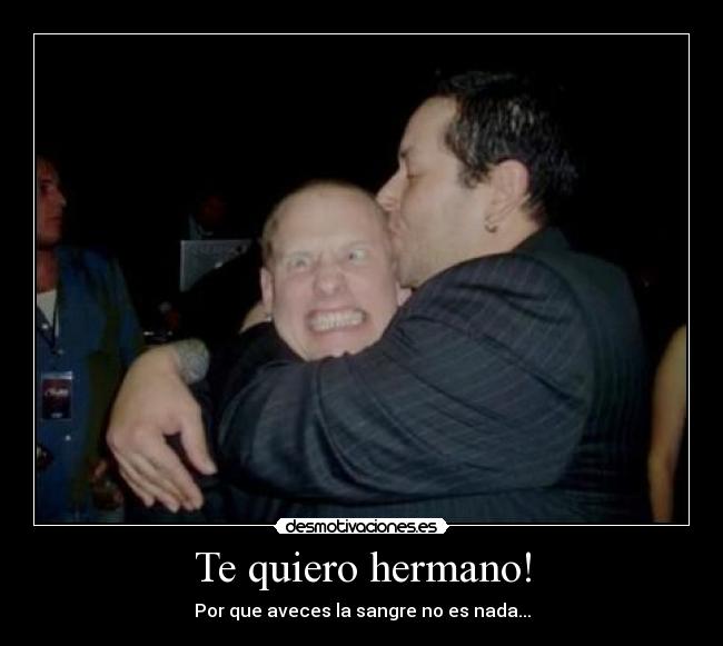 Te quiero hermano! -