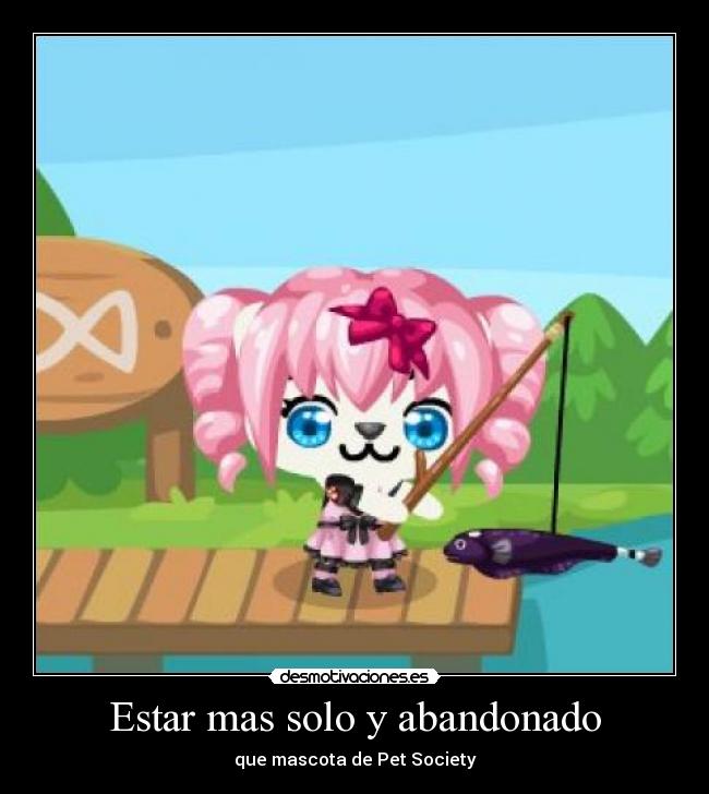 Estar mas solo y abandonado - que mascota de Pet Society