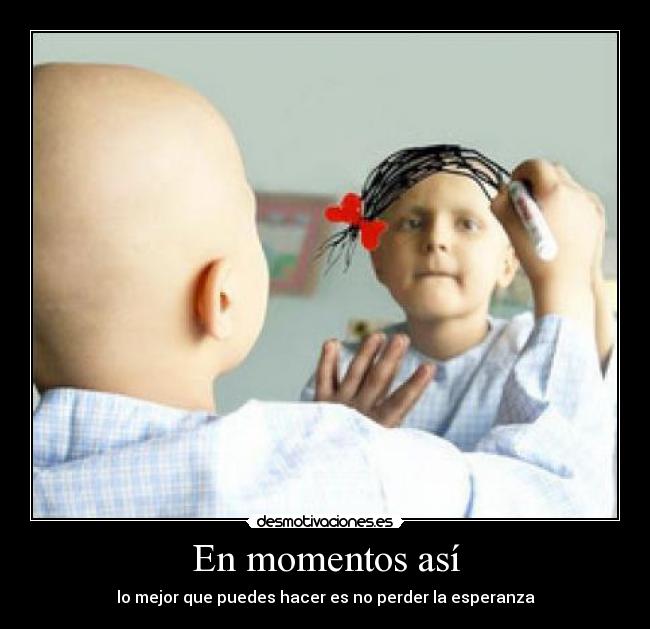 En momentos así - lo mejor que puedes hacer es no perder la esperanza