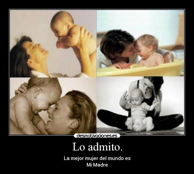 Lo admito. - La mejor mujer del mundo es
Mi Madre