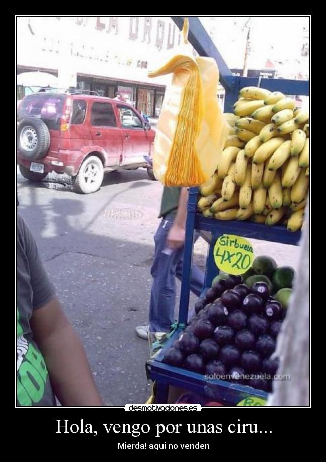 Hola, vengo por unas ciru... - Mierda! aqui no venden