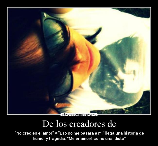 De los creadores de - No creo en el amor y Eso no me pasará a mi llega una historia de
humor y tragedia: Me enamoré como una idiota