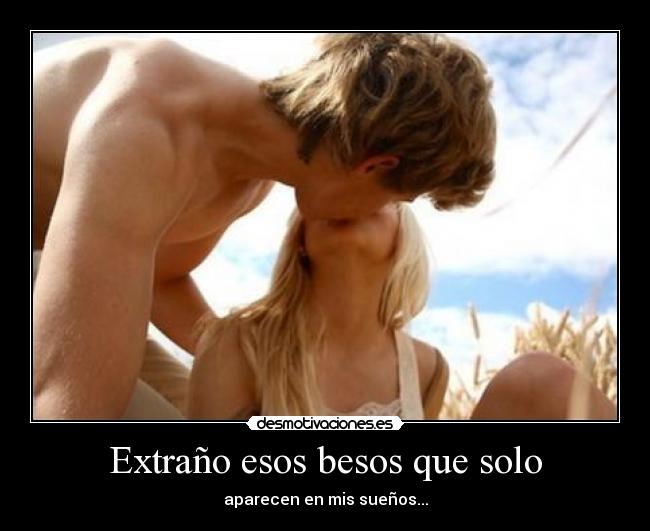 Extraño esos besos que solo -