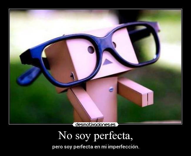 No soy perfecta, - pero soy perfecta en mi imperfección.