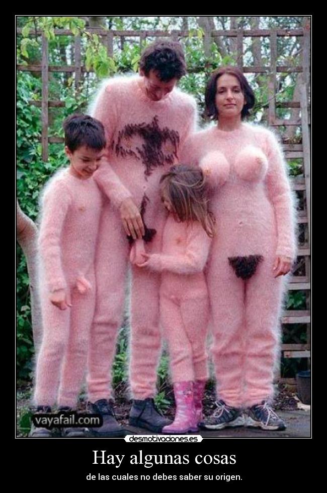 Hay algunas cosas - de las cuales no debes saber su origen.