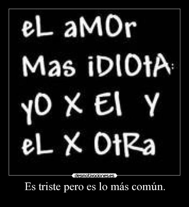 Es triste pero es lo más común. -