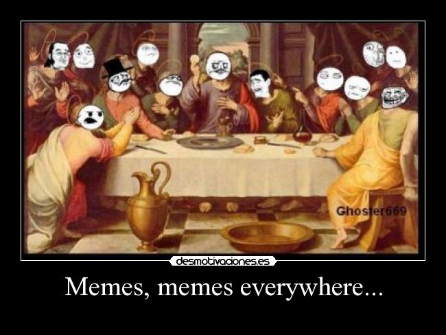 Memes, memes everywhere... - 
