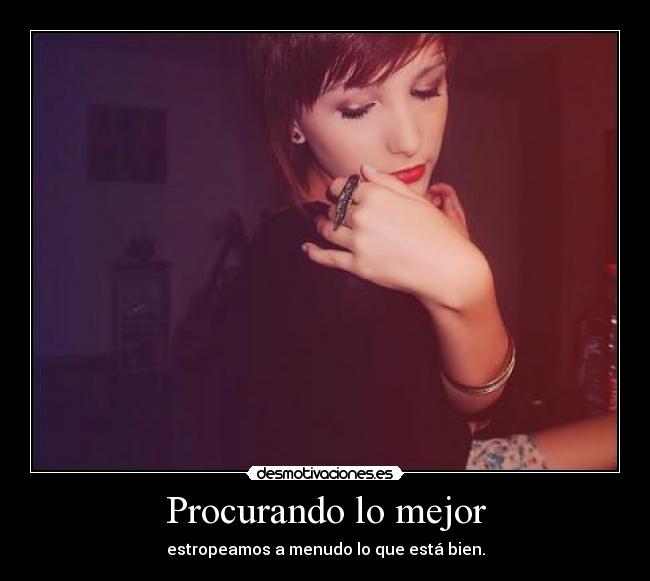 Procurando lo mejor - estropeamos a menudo lo que está bien.