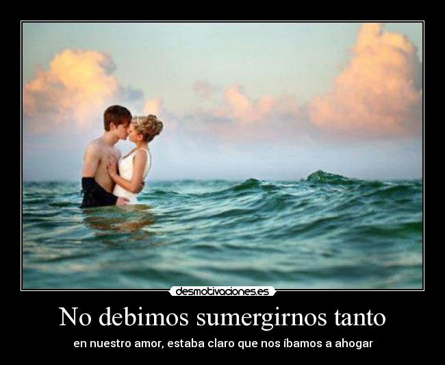 No debimos sumergirnos tanto - 