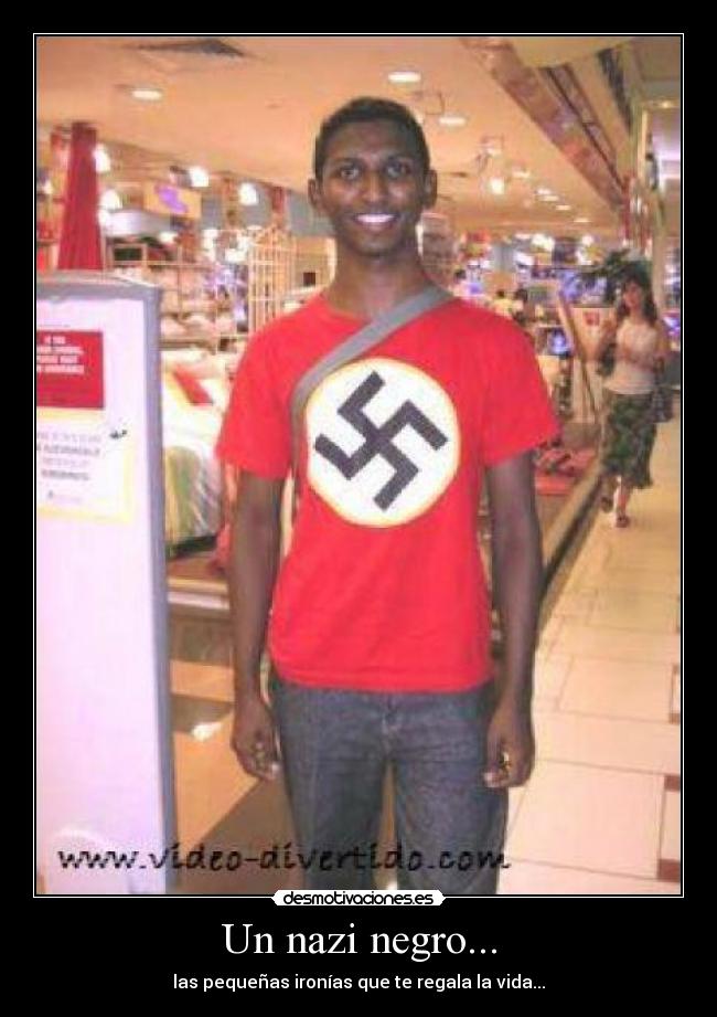 Un nazi negro... - las pequeñas ironías que te regala la vida...