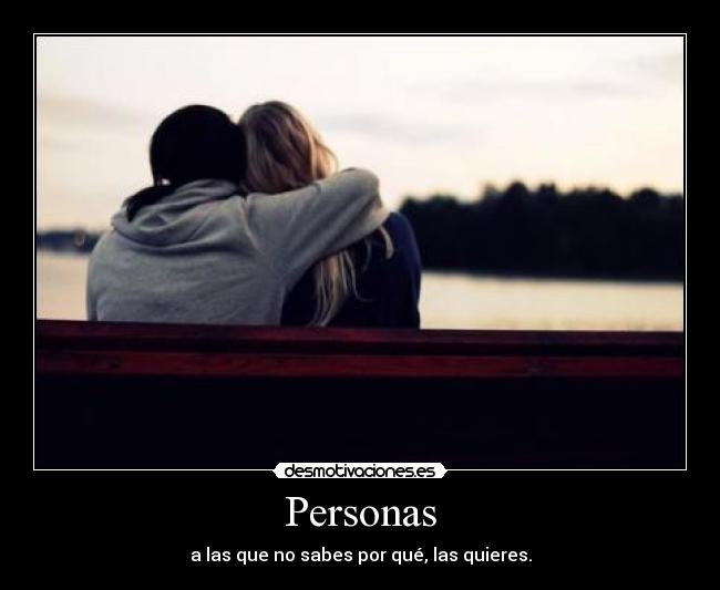 Personas - a las que no sabes por qué, las quieres.