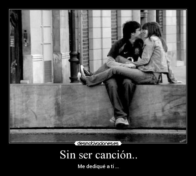 Sin ser canción.. - Me dediqué a ti♥...