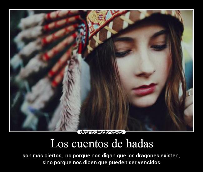 Los cuentos de hadas - son más ciertos, no porque nos digan que los dragones existen,
sino porque nos dicen que pueden ser vencidos.