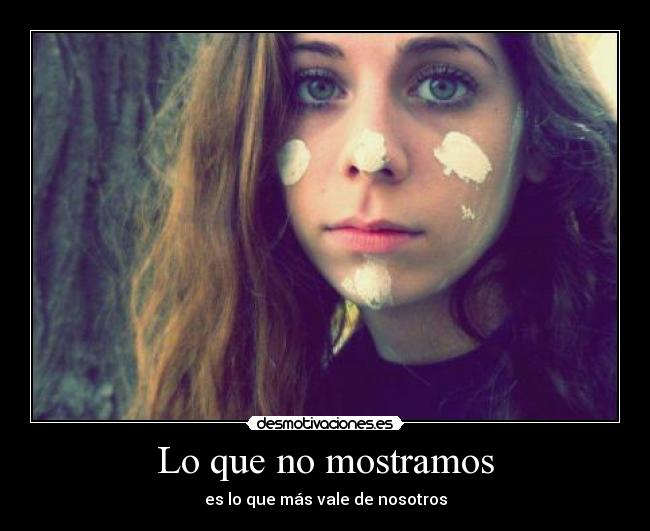 Lo que no mostramos - es lo que más vale de nosotros
