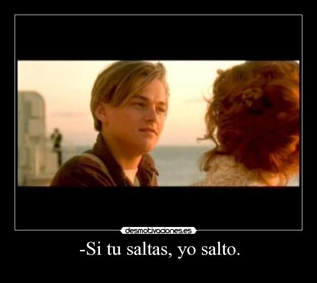 -Si tu saltas, yo salto. - 