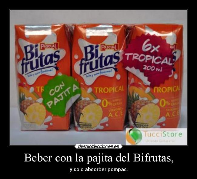 Beber con la pajita del Bifrutas, - y solo absorber pompas.