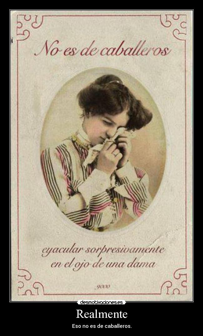 Realmente - Eso no es de caballeros.