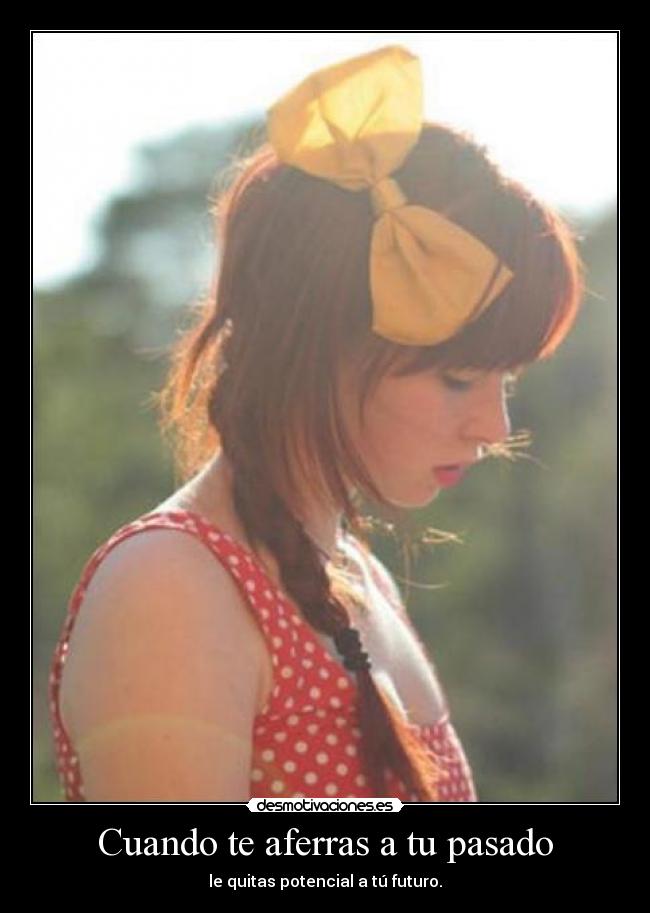 Cuando te aferras a tu pasado -