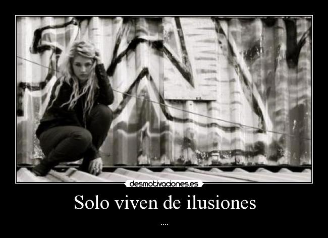Solo viven de ilusiones - ....