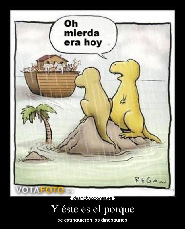 Y éste es el porque - se extinguieron los dinosaurios.