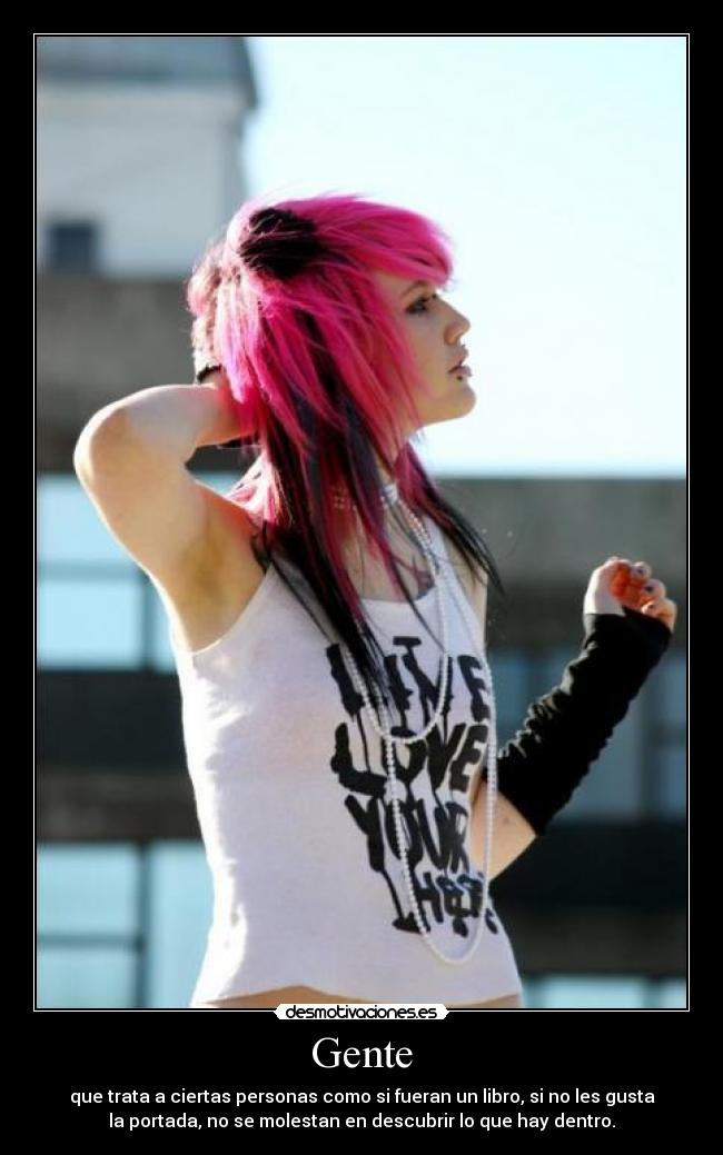 Gente - que trata a ciertas personas como si fueran un libro, si no les gusta
la portada, no se molestan en descubrir lo que hay dentro.
