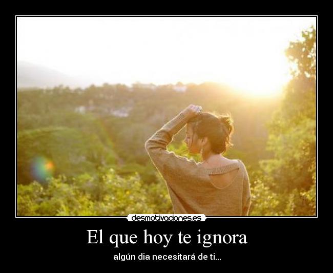 El que hoy te ignora -