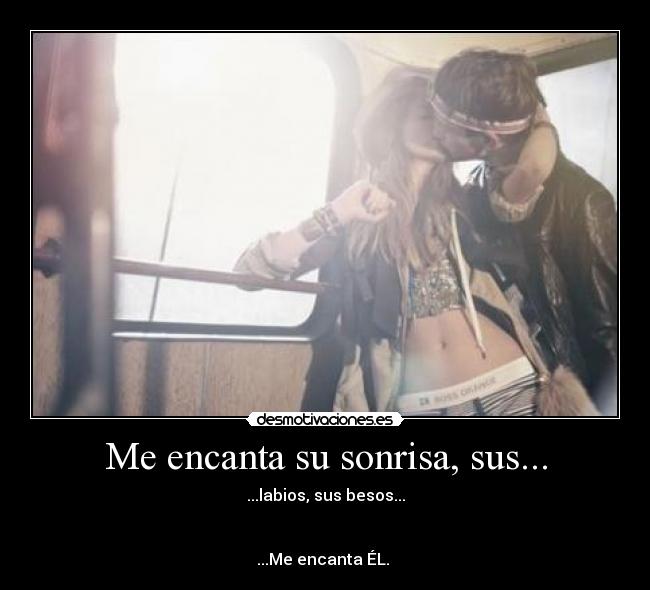 Me encanta su sonrisa, sus... - 