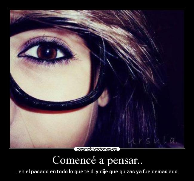 Comencé a pensar.. - ..en el pasado en todo lo que te di y dije que quizás ya fue demasiado.