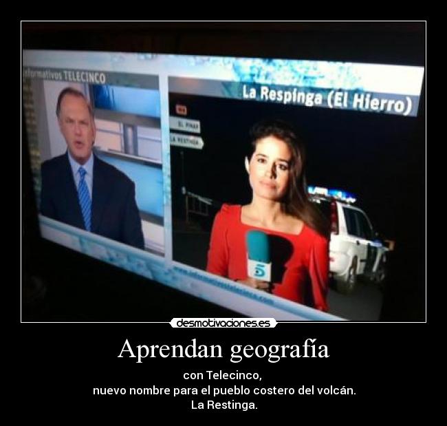 Aprendan geografía - con Telecinco,
nuevo nombre para el pueblo costero del volcán.
La Restinga.