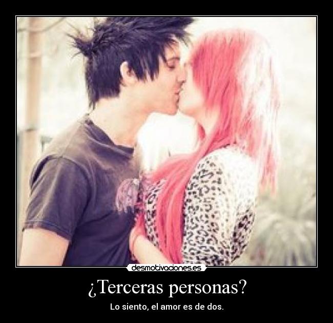 ¿Terceras personas? - Lo siento, el amor es de dos.