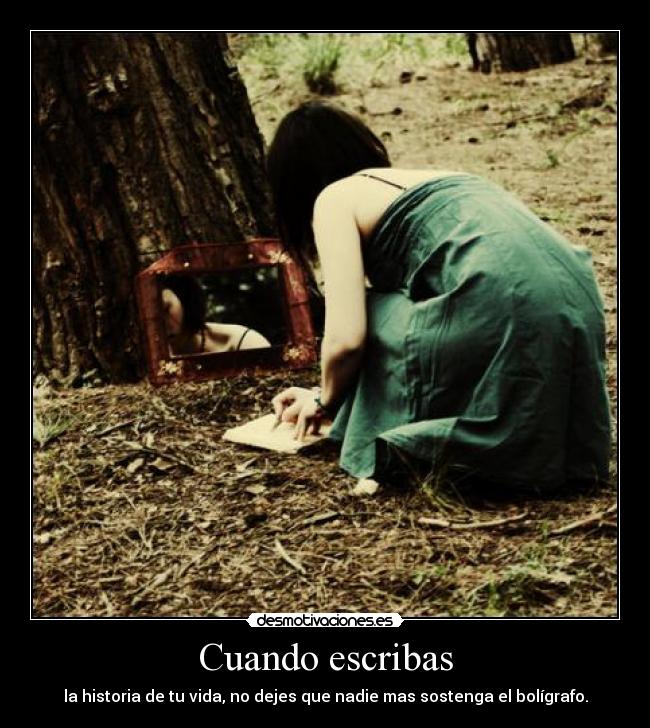 Cuando escribas - la historia de tu vida, no dejes que nadie mas sostenga el bolígrafo.