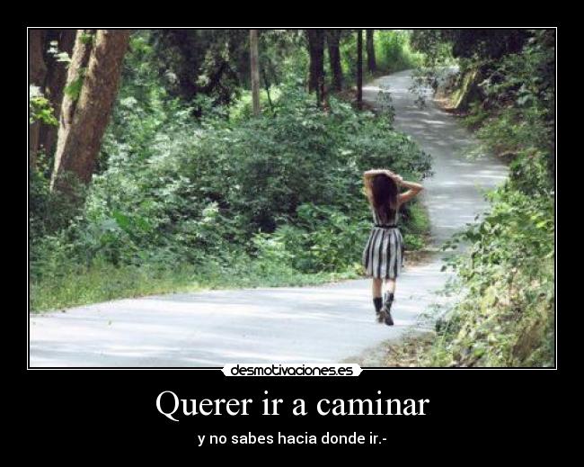 Querer ir a caminar - y no sabes hacia donde ir.-