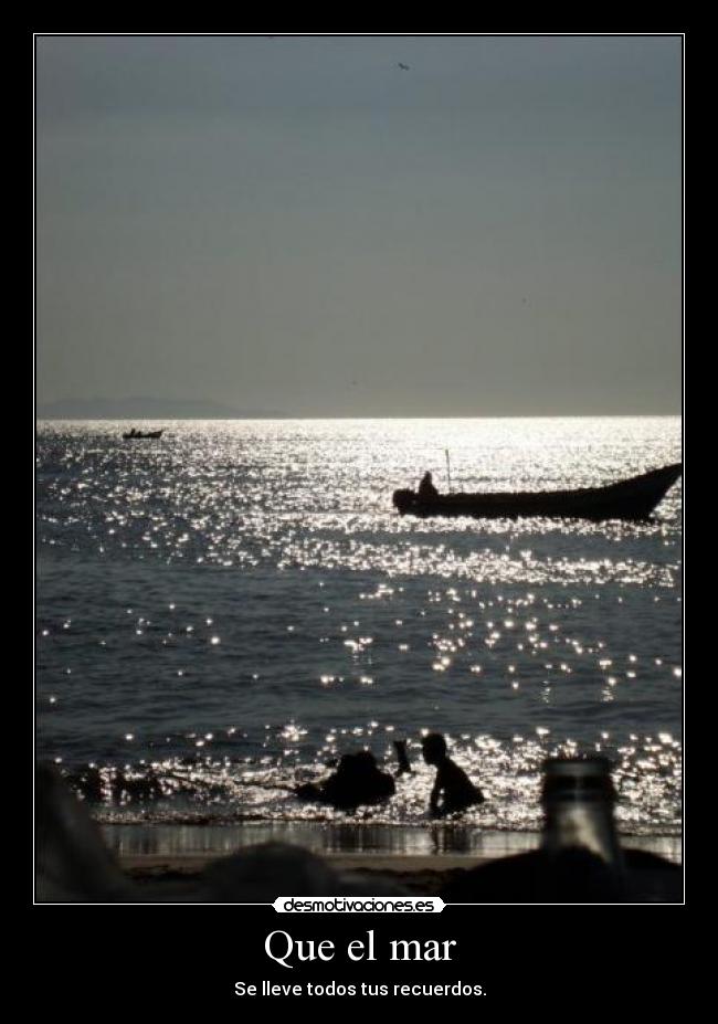Que el mar - Se lleve todos tus recuerdos.