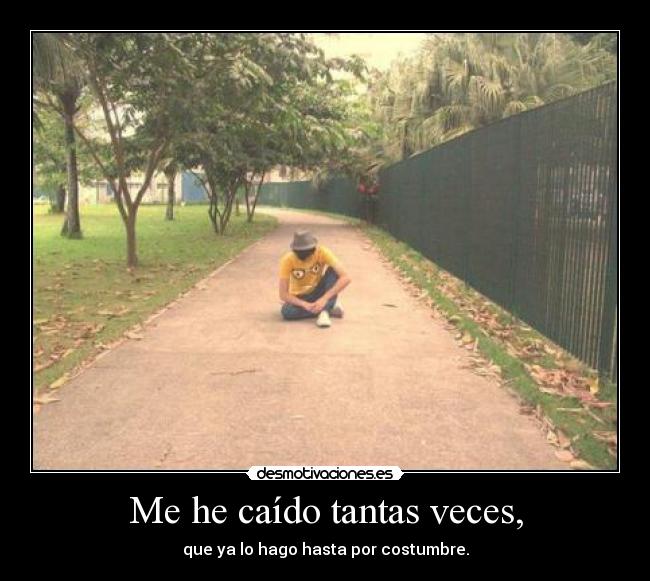 Me he caído tantas veces, -