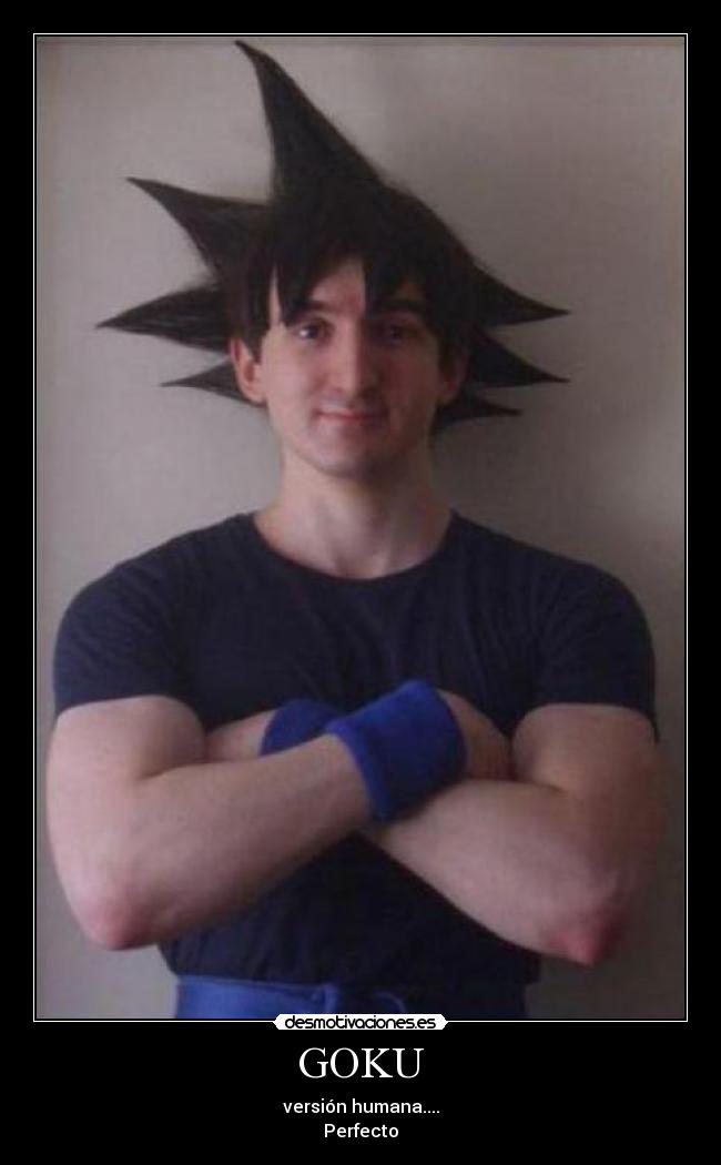 GOKU - versión humana....
Perfecto