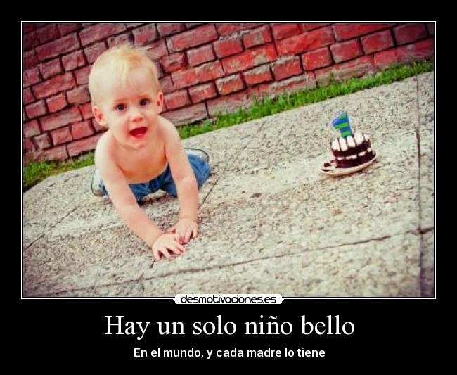 Hay un solo niño bello - En el mundo, y cada madre lo tiene