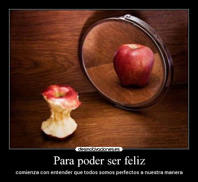 Para poder ser feliz - comienza con entender que todos somos perfectos a nuestra manera
