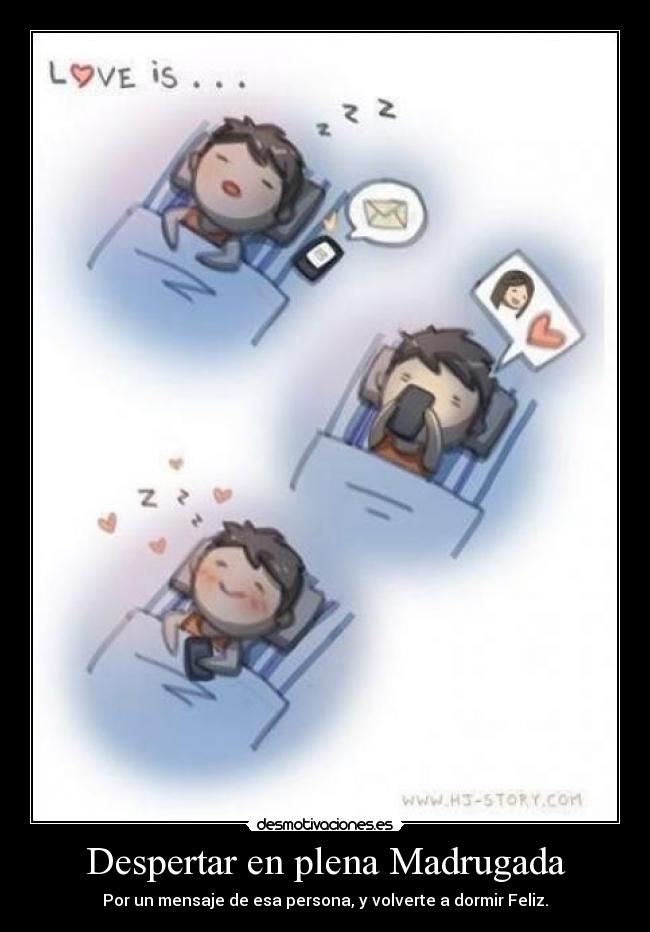 Despertar en plena Madrugada - Por un mensaje de esa persona, y volverte a dormir Feliz.