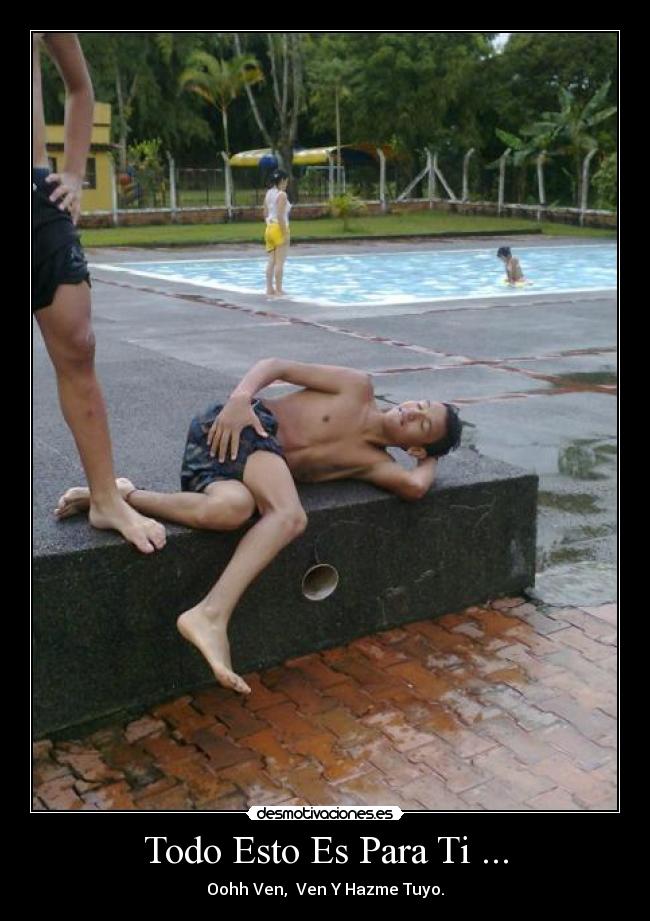 Todo Esto Es Para Ti ... - Oohh Ven,  Ven Y Hazme Tuyo.
