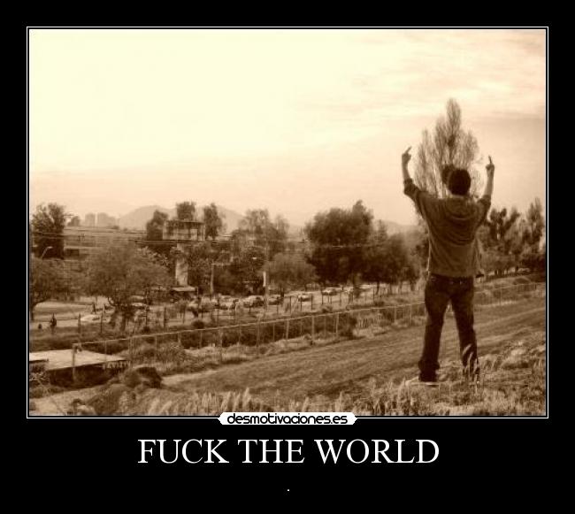 FUCK THE WORLD - .