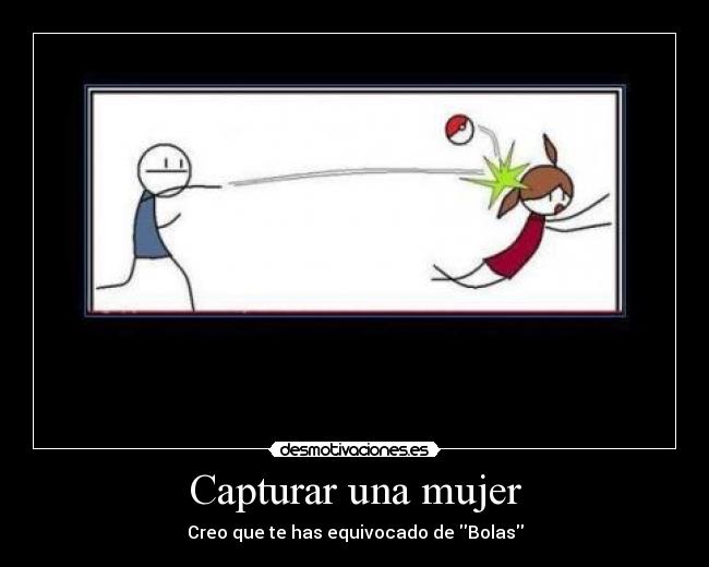 Capturar una mujer - Creo que te has equivocado de Bolas
