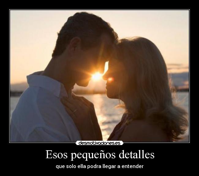 Esos pequeños detalles - que solo ella podra llegar a entender