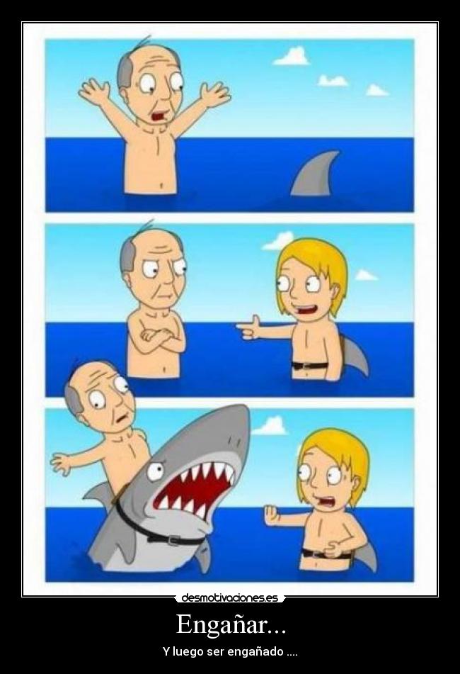 Engañar... - Y luego ser engañado ....