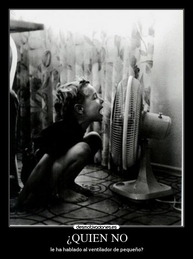 ¿QUIEN NO - le ha hablado al ventilador de pequeño?