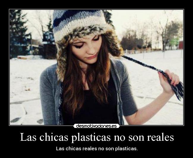 Las chicas plasticas no son reales - Las chicas reales no son plasticas.