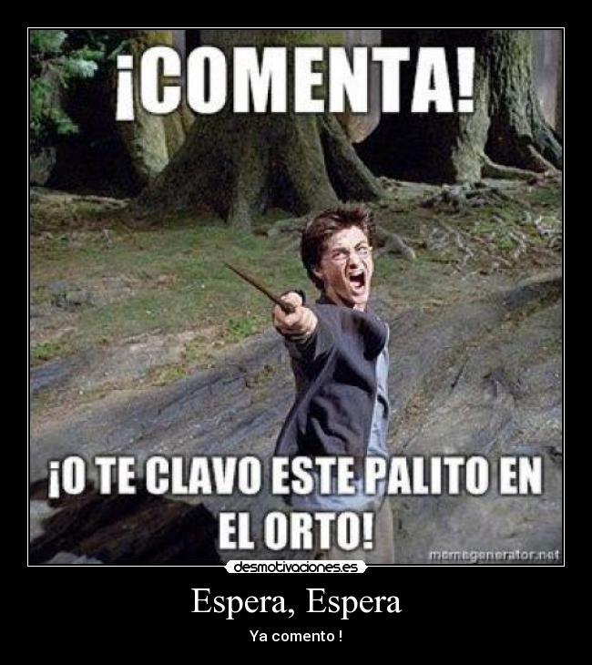 Espera, Espera - Ya comento !