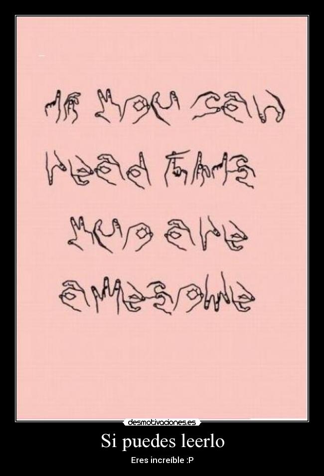 Si puedes leerlo - Eres increíble :P